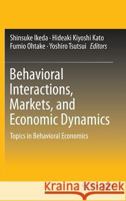 Behavioral Interactions, Markets, and Economic Dynamics: Topics in Behavioral Economics Ikeda, Shinsuke 9784431555001
