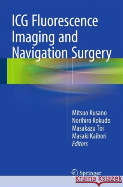 ICG Fluorescence Imaging and Navigation Surgery Mitsuo Kusano Norihiro Kokudo Masakazu Toi 9784431555278 Springer