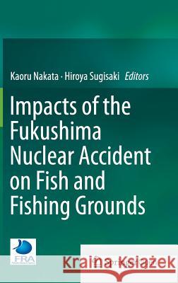 Impacts of the Fukushima Nuclear Accident on Fish and Fishing Grounds Kaoru Nakata Hiroya Sugisaki 9784431555360 Springer