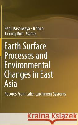 Earth Surface Processes and Environmental Changes in East Asia: Records from Lake-Catchment Systems Kashiwaya, Kenji 9784431555391 Springer
