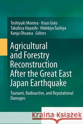 Agricultural and Forestry Reconstruction After the Great East Japan Earthquake: Tsunami, Radioactive, and Reputational Damages Monma, Toshiyuki 9784431555575 Springer