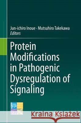 Protein Modifications in Pathogenic Dysregulation of Signaling Jun-Ichiro Inoue Mutsuhiro Takekawa 9784431555605 Springer