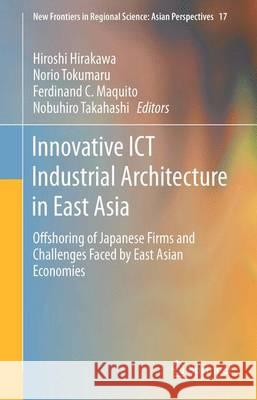 Innovative Ict Industrial Architecture in East Asia: Offshoring of Japanese Firms and Challenges Faced by East Asian Economies Hirakawa, Hitoshi 9784431556299 Springer