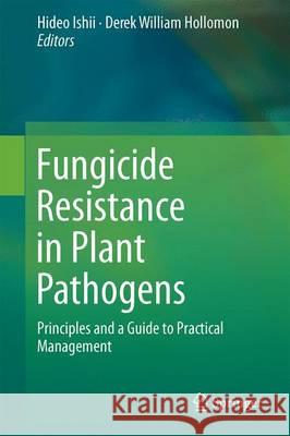 Fungicide Resistance in Plant Pathogens: Principles and a Guide to Practical Management Ishii, Hideo 9784431556411 Springer