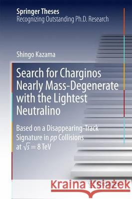 Search for Charginos Nearly Mass-Degenerate with the Lightest Neutralino: Based on a Disappearing-Track Signature in Pp Collisions at √s = 8 TeV Kazama, Shingo 9784431556565 Springer