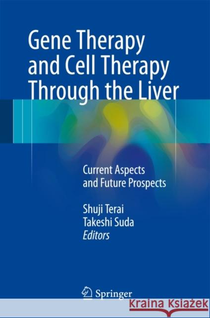 Gene Therapy and Cell Therapy Through the Liver: Current Aspects and Future Prospects Terai, Shuji 9784431556657 Springer