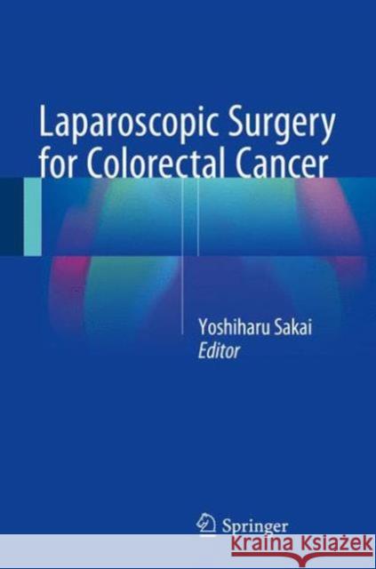 Laparoscopic Surgery for Colorectal Cancer Yoshiharu Sakai 9784431557104 Springer