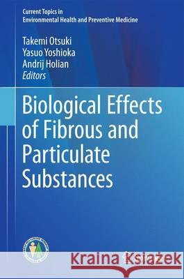 Biological Effects of Fibrous and Particulate Substances Takemi Otsuki Yasuo Yoshioka Andrij Holian 9784431557319