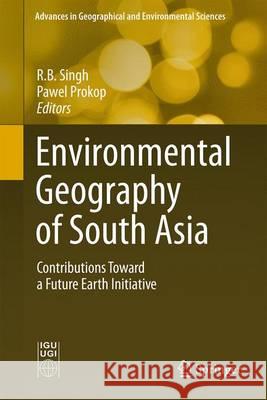 Environmental Geography of South Asia: Contributions Toward a Future Earth Initiative Singh, R. B. 9784431557401 Springer