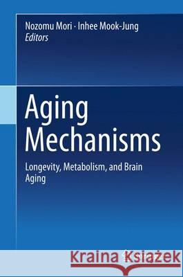 Aging Mechanisms: Longevity, Metabolism, and Brain Aging Mori, Nozomu 9784431557623 Springer