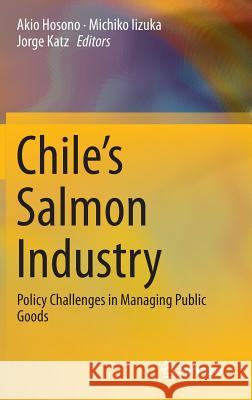 Chile's Salmon Industry: Policy Challenges in Managing Public Goods Hosono, Akio 9784431557654