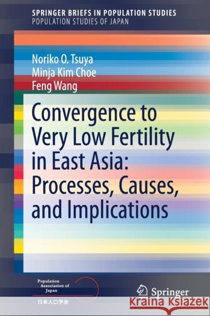 Convergence to Very Low Fertility in East Asia: Processes, Causes, and Implications Tsuya, Noriko O. 9784431557807 Springer