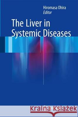 The Liver in Systemic Diseases Hiromasa Ohira 9784431557890 Springer