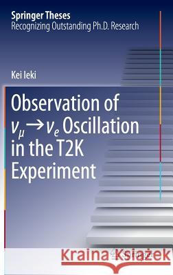 Observation of ν_μ→ν_e Oscillation in the T2k Experiment Ieki, Kei 9784431558354 Springer