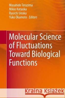 Molecular Science of Fluctuations Toward Biological Functions Mazahide Terazima Mikio Kataoka Ryuichi Ueoka 9784431558385 Springer