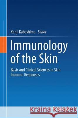 Immunology of the Skin: Basic and Clinical Sciences in Skin Immune Responses Kabashima, Kenji 9784431558538 Springer