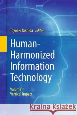 Human-Harmonized Information Technology, Volume 1: Vertical Impact Nishida, Toyoaki 9784431558651 Springer