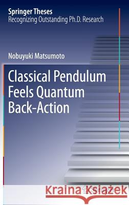 Classical Pendulum Feels Quantum Back-Action Nobuyuki Matsumoto 9784431558804 Springer