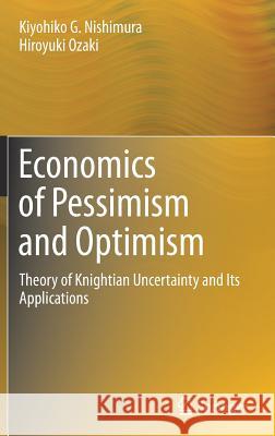 Economics of Pessimism and Optimism: Theory of Knightian Uncertainty and Its Applications Nishimura, Kiyohiko G. 9784431559016 Springer