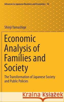 Economic Analysis of Families and Society: The Transformation of Japanese Society and Public Policies Yamashige, Shinji 9784431559078 Springer