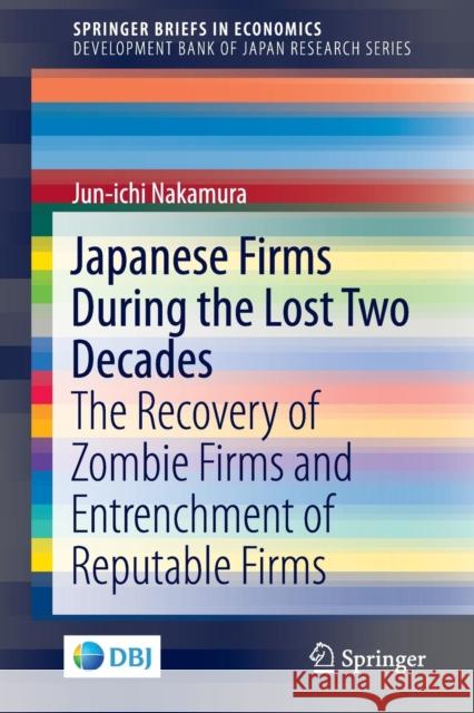 Japanese Firms During the Lost Two Decades: The Recovery of Zombie Firms and Entrenchment of Reputable Firms Nakamura, Jun-Ichi 9784431559160 Springer