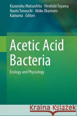 Acetic Acid Bacteria: Ecology and Physiology Matsushita, Kazunobu 9784431559313