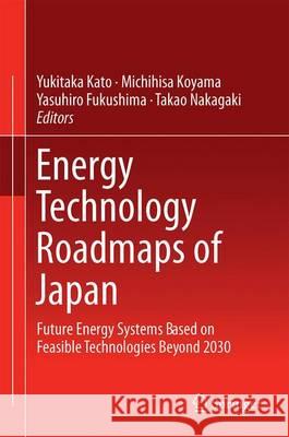 Energy Technology Roadmaps of Japan: Future Energy Systems Based on Feasible Technologies Beyond 2030 Kato, Yukitaka 9784431559498
