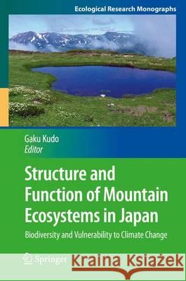 Structure and Function of Mountain Ecosystems in Japan: Biodiversity and Vulnerability to Climate Change Kudo, Gaku 9784431559528 Springer