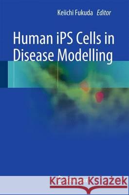 Human iPS Cells in Disease Modelling Keiichi Fukuda 9784431559641 Springer