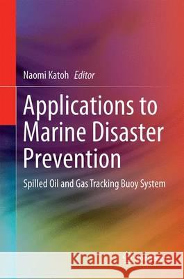 Applications to Marine Disaster Prevention: Spilled Oil and Gas Tracking Buoy System Kato, Naomi 9784431559894