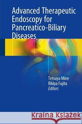 Advanced Therapeutic Endoscopy for Pancreatico-Biliary Diseases Tetsuya Mine Rikiya Fujita 9784431560074