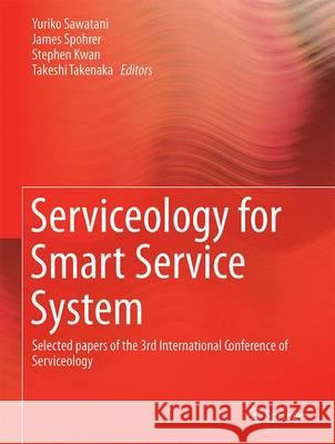 Serviceology for Smart Service System: Selected Papers of the 3rd International Conference of Serviceology Sawatani, Yuriko 9784431560722 Springer