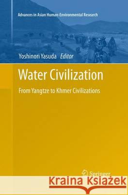 Water Civilization: From Yangtze to Khmer Civilizations Yasuda, Yoshinori 9784431561118 Springer