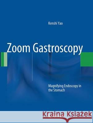 Zoom Gastroscopy: Magnifying Endoscopy in the Stomach Yao, Kenshi 9784431561187 Springer