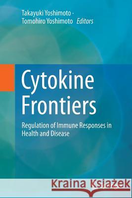 Cytokine Frontiers: Regulation of Immune Responses in Health and Disease Yoshimoto, Takayuki 9784431561248 Springer