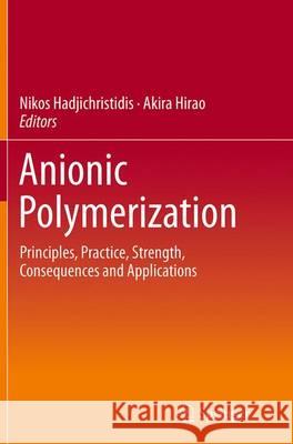 Anionic Polymerization: Principles, Practice, Strength, Consequences and Applications Hadjichristidis, Nikos 9784431561262 Springer