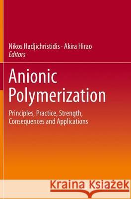 Anionic Polymerization: Principles, Practice, Strength, Consequences and Applications Hadjichristidis, Nikos 9784431561262