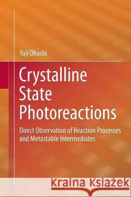 Crystalline State Photoreactions: Direct Observation of Reaction Processes and Metastable Intermediates Ohashi, Yuji 9784431561293 Springer