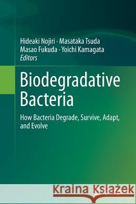 Biodegradative Bacteria: How Bacteria Degrade, Survive, Adapt, and Evolve Nojiri, Hideaki 9784431561347 Springer
