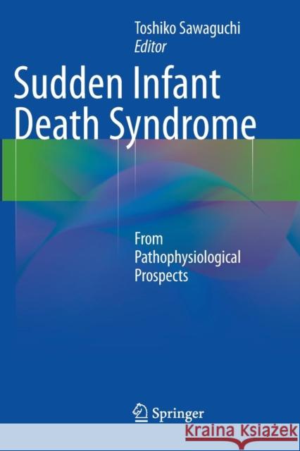Sudden Infant Death Syndrome: From Pathophysiological Prospects Sawaguchi, Toshiko 9784431561422 Springer