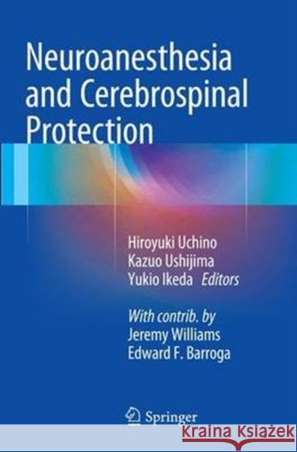 Neuroanesthesia and Cerebrospinal Protection Hiroyuki Uchino Kazuo Ushijima Yukio Ikeda 9784431561446 Springer