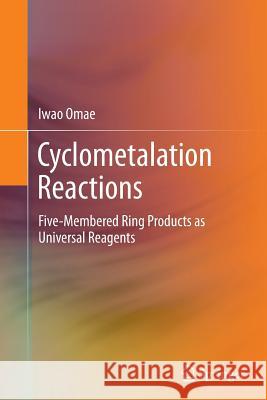 Cyclometalation Reactions: Five-Membered Ring Products as Universal Reagents Omae, Iwao 9784431561460 Springer