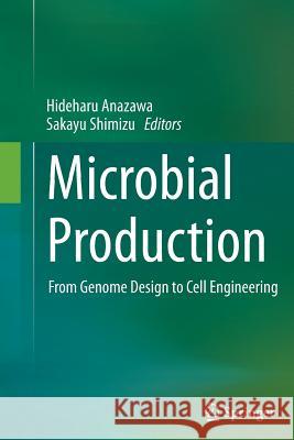 Microbial Production: From Genome Design to Cell Engineering Anazawa, Hideharu 9784431561477 Springer
