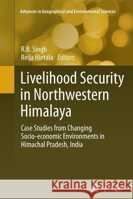 Livelihood Security in Northwestern Himalaya: Case Studies from Changing Socio-Economic Environments in Himachal Pradesh, India Singh, R. B. 9784431561538 Springer