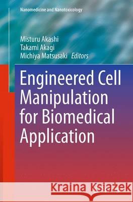 Engineered Cell Manipulation for Biomedical Application Michiya Matsusaki Takami Akagi Misturu Akashi 9784431561552