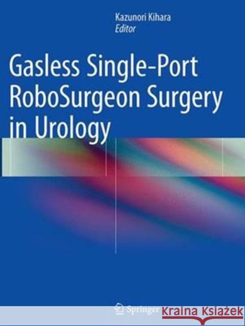 Gasless Single-Port Robosurgeon Surgery in Urology Kihara, Kazunori 9784431561699