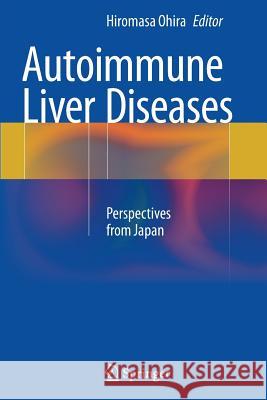 Autoimmune Liver Diseases: Perspectives from Japan Ohira, Hiromasa 9784431561712 Springer