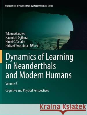Dynamics of Learning in Neanderthals and Modern Humans Volume 2: Cognitive and Physical Perspectives Akazawa, Takeru 9784431561736 Springer