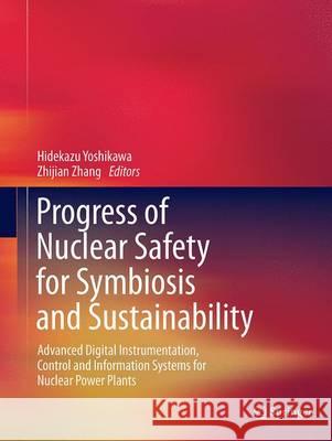 Progress of Nuclear Safety for Symbiosis and Sustainability: Advanced Digital Instrumentation, Control and Information Systems for Nuclear Power Plant Yoshikawa, Hidekazu 9784431561842 Springer