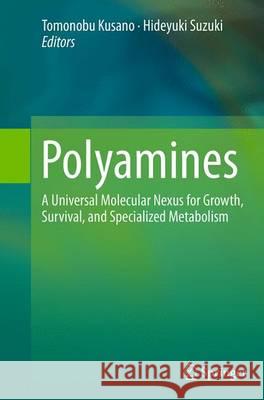 Polyamines: A Universal Molecular Nexus for Growth, Survival, and Specialized Metabolism Kusano, Tomonobu 9784431561859 Springer